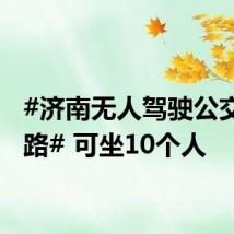 #济南无人驾驶公交车上路# 可坐10个人