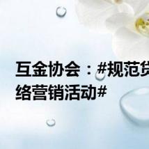 互金协会：#规范贷款网络营销活动#