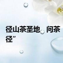 径山茶圣地   问茶“梦山径”