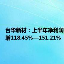 台华新材:上半年净利润同比预增118.45%—151.21%