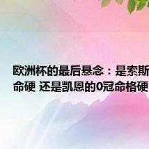 欧洲杯的最后悬念:是索斯盖特的命硬 还是凯恩的0冠命格硬