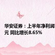 华安证券:上半年净利润7.14亿元 同比增长8.65%