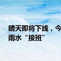 晴天即将下线,今夜起雨水“接班”