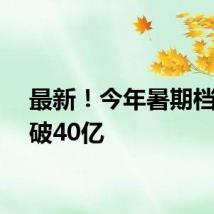 最新！今年暑期档票房破40亿