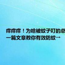 痒痒痒!为啥被蚊子叮的总是你?一篇文章教你有效防蚊→