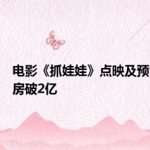 电影《抓娃娃》点映及预售总票房破2亿
