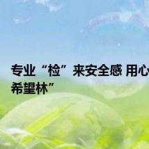 专业“检”来安全感 用心栽下“希望林”
