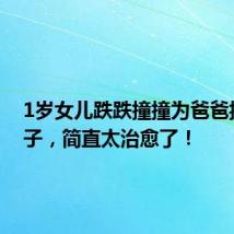 1岁女儿跌跌撞撞为爸爸披上被子，简直太治愈了！