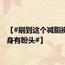 【#刷到这个减脂操想瘦身有盼头#】