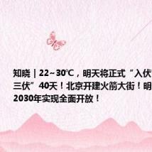 知晓|22~30℃,明天将正式“入伏”,今年“三伏”40天!北京开建火箭大街!明十三陵计划2030年实现全面开放!