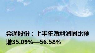 会通股份：上半年净利润同比预增35.09%—56.58%