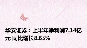 华安证券：上半年净利润7.14亿元 同比增长8.65%