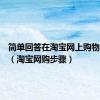 简单回答在淘宝网上购物的流程（淘宝网购步骤）