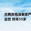 古典吉他演奏家严仲华去世 终年55岁