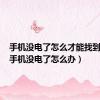 手机没电了怎么才能找到位置（手机没电了怎么办）