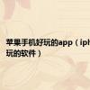 苹果手机好玩的app（iphone好玩的软件）