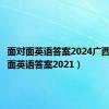 面对面英语答案2024广西（面对面英语答案2021）