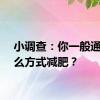小调查：你一般通过什么方式减肥？