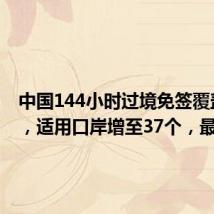 中国144小时过境免签覆盖54国，适用口岸增至37个，最新过