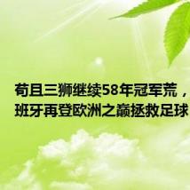 苟且三狮继续58年冠军荒,美丽西班牙再登欧洲之巅拯救足球