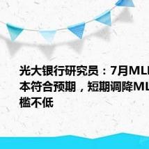 光大银行研究员：7月MLF操作基本符合预期，短期调降MLF利率门槛不低