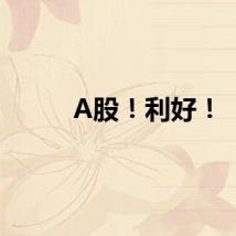 A股！利好！