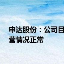 申达股份：公司目前经营情况正常