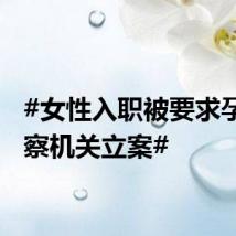 #女性入职被要求孕检检察机关立案#