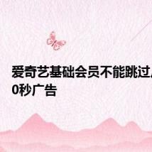 爱奇艺基础会员不能跳过片头120秒广告