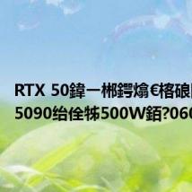 RTX 50鍏ㄧ郴鍔熻€楁硠闇诧細5090绐佺牬500W銆?060澶繃