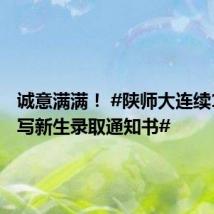 诚意满满! #陕师大连续18年手写新生录取通知书#