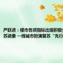 严跃进：楼市各项指标出现积极变化和复苏迹象 一线城市扮演复苏“先行军”