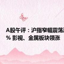 A股午评:沪指窄幅震荡涨0.11% 影视、金属板块领涨