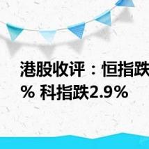 港股收评:恒指跌1.52% 科指跌2.9%