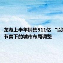 龙湖上半年销售511亿 “以销定支”节奏下的城市布局调整