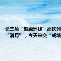 长三角“超级环线”高铁列车开行“满月”,今天来交“成绩单”了