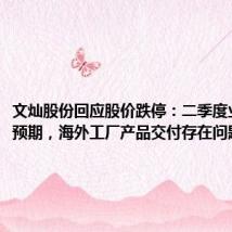文灿股份回应股价跌停:二季度业绩不及预期,海外工厂产品交付存在问题