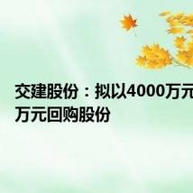 交建股份：拟以4000万元-6000万元回购股份