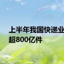 上半年我国快递业务量超800亿件