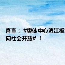 官宣: #奥体中心滨江板块全面向社会开放# !
