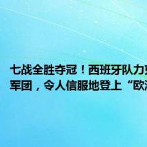 七战全胜夺冠!西班牙队力克三狮军团,令人信服地登上“欧洲之巅”