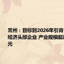 常州:目标到2026年引育一批低空经济头部企业 产业规模超过300亿元