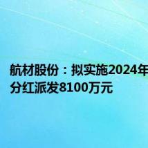 航材股份:拟实施2024年度中期分红派发8100万元
