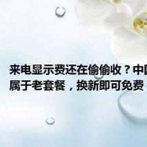 来电显示费还在偷偷收?中国移动:属于老套餐,换新即可免费