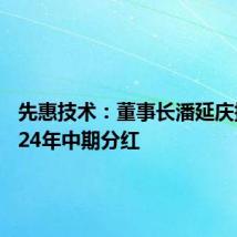 先惠技术：董事长潘延庆提议2024年中期分红