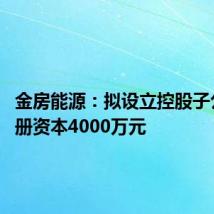 金房能源:拟设立控股子公司 注册资本4000万元
