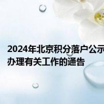 2024年北京积分落户公示及落户办理有关工作的通告