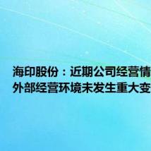 海印股份:近期公司经营情况及内外部经营环境未发生重大变化