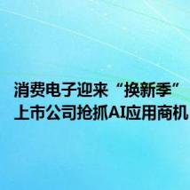 消费电子迎来“换新季” 产业链上市公司抢抓AI应用商机