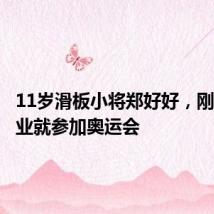 11岁滑板小将郑好好，刚小学毕业就参加奥运会